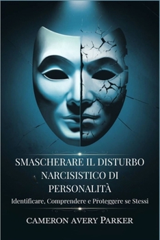 Smascherare il Disturbo Narcisistico di Personalità: Identificare, Comprendere e Proteggere se Stessi (Italian Edition)