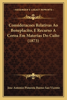 Paperback Consideracoes Relativas Ao Beneplacito, E Recurso A Coroa Em Materias Do Culto (1873) [Portuguese] Book