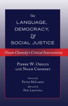 Paperback On Language, Democracy, and Social Justice: Noam Chomsky's Critical Intervention- Foreword by Peter McLaren- Afterword by Pepi Leistyna Book