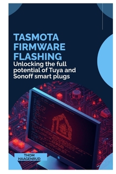 Tasmota Firmware Flashing: Unlocking the full potential of Tuya and Sonoff smart plugs