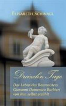Paperback Dreizehn Tage: Das Leben des Baumeisters Giovanni Domenico Barbieri von ihm selbst erz?hlt [German] Book