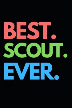 Best. Scout. Ever.: Funny Scouting Notebook/Journal (6” X 9”) Best Gift For Scout