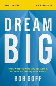 Paperback Dream Big Bible Study Guide: Know What You Want, Why You Want It, and What You're Going to Do about It Book
