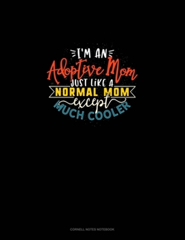 Paperback I'm An Adoptive Mom Just Like A Normal Mom Except Much Cooler: Cornell Notes Notebook Book