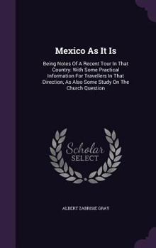 Hardcover Mexico as It Is: Being Notes of a Recent Tour in That Country: With Some Practical Information for Travellers in That Direction, as Als Book