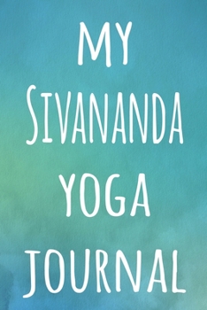 My Sivananda Yoga Journal: The perfect gift for the yoga fan in your life - 119 page lined journal!