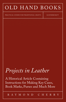 Paperback Projects in Leather - A Historical Article Containing Instructions for Making Key Cases, Book Marks, Purses and Much More Book