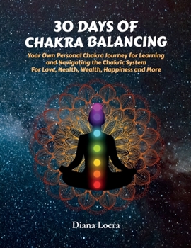 Paperback 30 Days of Chakra Balancing: Your Own Personal Chakra Journey for Learning and Navigating the Chakric System for Love, Health, Wealth, Happiness an Book