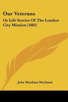 Our Veterans: Or Life Stories Of The London City Mission