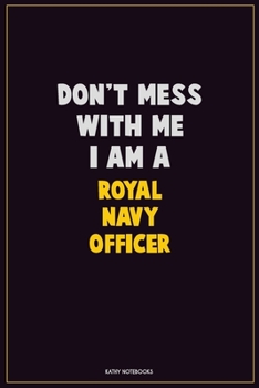 Paperback Don't Mess With Me, I Am A Royal Navy Officer: Career Motivational Quotes 6x9 120 Pages Blank Lined Notebook Journal Book