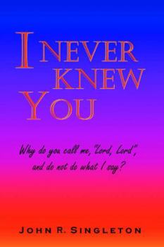 Paperback I Never Knew You: Why Do You Call Me, Lord, Lord, and Do Not Do What I Say? Book