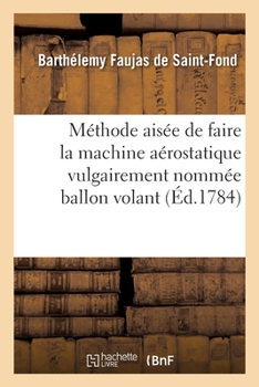 Paperback Méthode Aisée de Faire La Machine Aérostatique Vulgairement Nommée Ballon Volant [French] Book