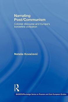 Paperback Narrating Post/Communism: Colonial Discourse and Europe's Borderline Civilization Book