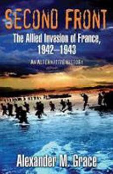 Second Front: The Allied Invasion of France, 1942-43: An Alternative History