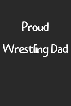 Paperback Proud Wrestling Dad: Lined Journal, 120 Pages, 6 x 9, Funny Wrestling Gift Idea, Black Matte Finish (Proud Wrestling Dad Journal) Book