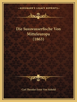 Paperback Die Susswasserfische Von Mitteleuropa (1863) [German] Book