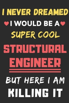 Paperback I Never Dreamed I Would Be A Super Cool Structural Engineer But Here I Am Killing It: lined notebook, Funny Structural Engineer gift Book