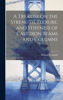 Hardcover A Treatise on the Strength, Flexure, and Stiffness of Cast Iron Beams and Columns Book