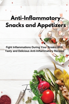 Paperback Anti-Inflammatory Snacks and Appetizers: Fight Inflammations During Your Breaks With Tasty and Delicious Anti-Inflammatory Recipes Book