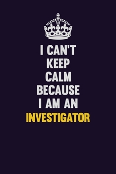 Paperback I can't Keep Calm Because I Am An Investigator: Motivational and inspirational career blank lined gift notebook with matte finish Book