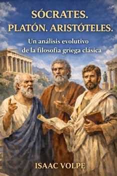 SÓCRATES. PLATÓN. ARISTÓTELES. Un análisis evolutivo de la filosofía griega clásica: ¿Qué pasaría si la historia de la filosofía occidental pudiera ... Y GRANDES PENSADORES) (Spanish Edition)