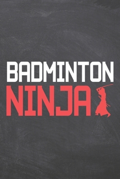 Badminton Ninja: Badminton Notebook, Planner or Journal | Size 6 x 9 | 110 Dot Grid Pages | Office Equipment, Supplies |Funny Badminton Gift Idea for Christmas or Birthday