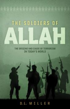 Paperback The Soldiers of Allah: The Origins and Cause of Terrorism in Today's World Book