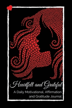 Heartfelt and Grateful: A Daily Motivational, Affirmation and Gratitude Journal