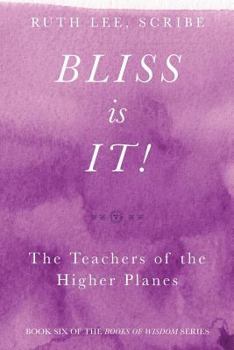 Paperback Bliss Is It! The Teachers of the Higher Plains: Book Six of the Books of Wisdom Book