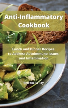 Anti-Inflammatory Cookbook: Lunch and Dinner Recipes to Address Autoimmune Issues and Inflammation