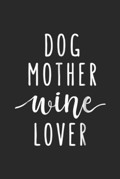 Dog Mother Wine Lover: Dog Mother Wine Lover Journal/Notebook Blank Lined Ruled 6x9 100 Pages