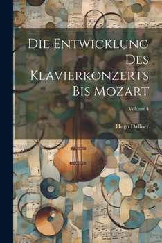 Paperback Die Entwicklung Des Klavierkonzerts Bis Mozart; Volume 4 [German] Book