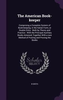The American Book-Keeper: Comprising a Complete System of Book-Keeping, in the Italian Form, or Double Entry: Both by Theory and Practice: With the Principal Auxiliary Books Annexed, Together with a N