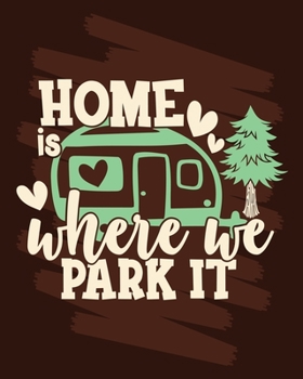 Home Is Where We Park It: RV travel logbook. Best camping journal & rv travel logbook. A perfect rv/camping journal. Best rv/camping journal to keep record