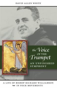 Paperback The Voice of the Trumpet: A Life of Bishop Richard Williamson in Four Movements Book