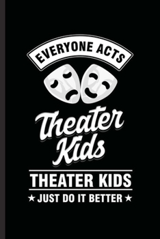 Everyone acts theater Kids: Cool Theater Mask Design For Theater Artist Lover Player  Sayings Blank Journal Gift (6"x9") Dot Grid Notebook to write in