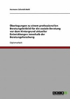 Paperback Überlegungen zu einem professionellen Beratungsleitbild für die soziale Beratung: Vor dem Hintergrund aktueller Entwicklungen innerhalb der Beratungsf [German] Book