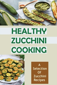 Paperback Healthy Zucchini Cooking: A Selection Of Zucchini Recipes Book