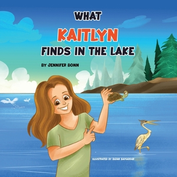 Paperback What Kaitlyn Finds in the Lake: Discovering Joy and Beauty in Nature Book