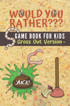 Paperback Would You Rather? Game Book for Kids, Gross Out Version: Fun Question, Silly Scenarious & Hilarious Situations for Kids, Teens & Adults Book