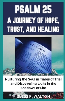 Paperback Psalm 25 a Journey of Hope, Trust, and Healing: "Nurturing the Soul in Times of Trial and Discovering Light in the Shadows of Life" [Large Print] Book