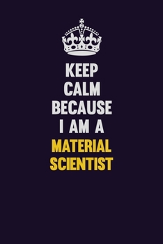 Paperback Keep Calm Because I Am A Material Scientist: Motivational and inspirational career blank lined gift notebook with matte finish Book