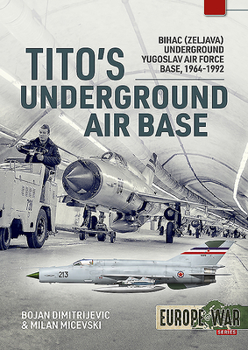 Tito's Underground Air Base: Bihac (Zeljava) Underground Yugoslav Air Force Base, 1964-1992 - Book #4 of the Europe@War