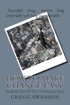 Paperback How To Make Change Easy: Breaking Out Of The Complacent Zone Book