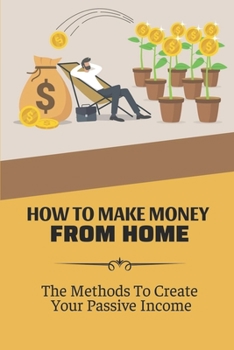 Paperback How To Make Money From Home: The Methods To Create Your Passive Income: Earn Money Many Times Book