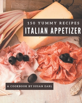 Paperback 150 Yummy Italian Appetizer Recipes: Best-ever Yummy Italian Appetizer Cookbook for Beginners Book