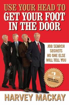 Hardcover Use Your Head to Get Your Foot in the Door: Job Search Secrets No One Else Will Tell You Book