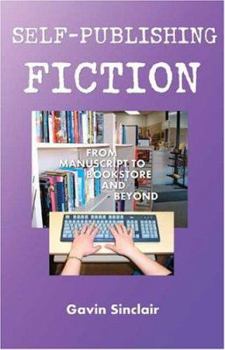 Paperback Self-Publishing Fiction: From Manuscript to Bookstore and Beyond Book