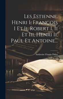 Hardcover Les Estienne. Henri I, François I Et Ii, Robert I, Ii Et Iii, Henri Ii, Paul Et Antoine... [French] Book