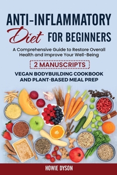 Paperback Anti-Inflammatory Diet for Beginners: A Comprehensive Guide to Restore Overall Health and Improve Your Well-Being - 2 Manuscripts: Vegan Bodybuilding Book